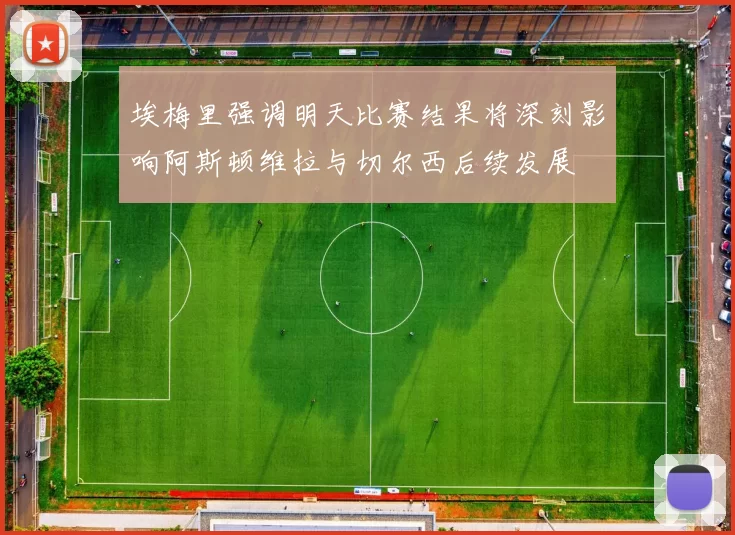 埃梅里强调明天比赛结果将深刻影响阿斯顿维拉与切尔西后续发展