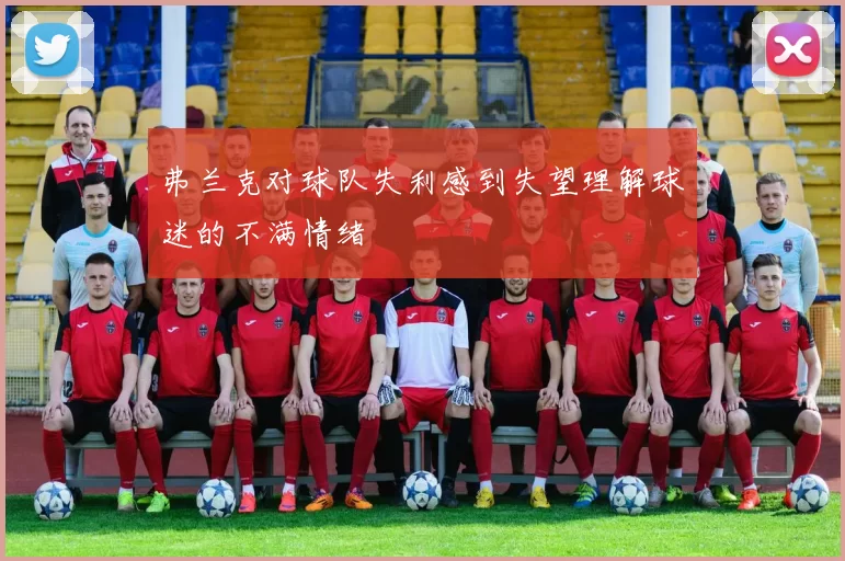 弗兰克对球队失利感到失望理解球迷的不满情绪